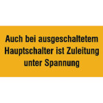 Warn-Zusatzschild Auch bei ausgeschaltetem Hauptschalter ist die Zuleitung unter Spannung